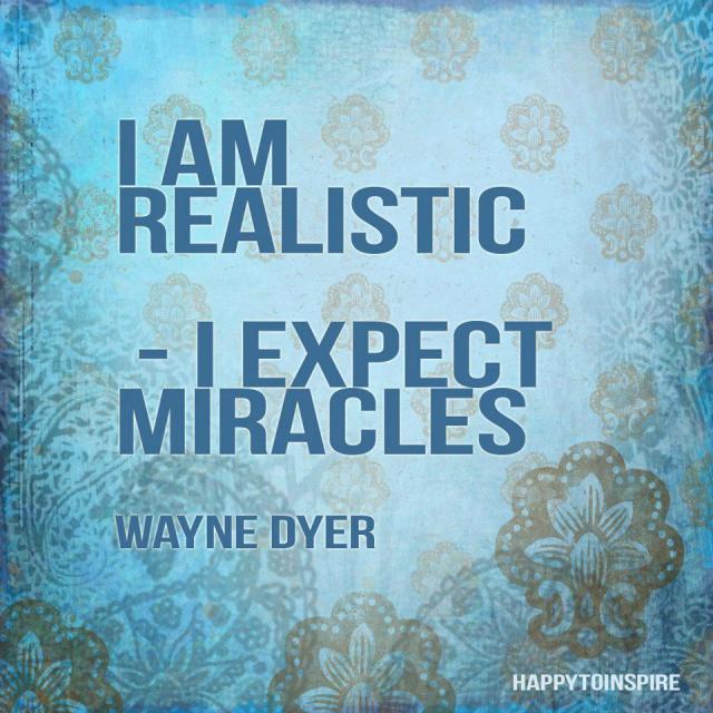 Be Realistic... Expect Miracles :)